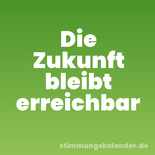 Die Zukunft bleibt erreichbar