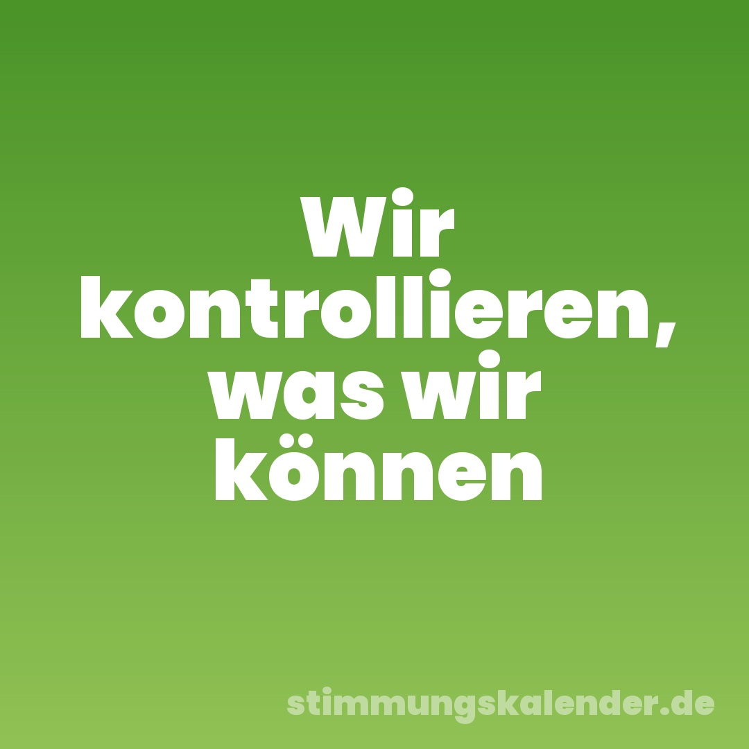 Wir kontrollieren, was wir können