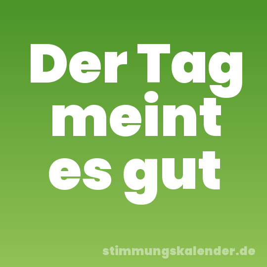 Der Tag meint es gut