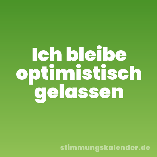 Ich bleibe optimistisch gelassen