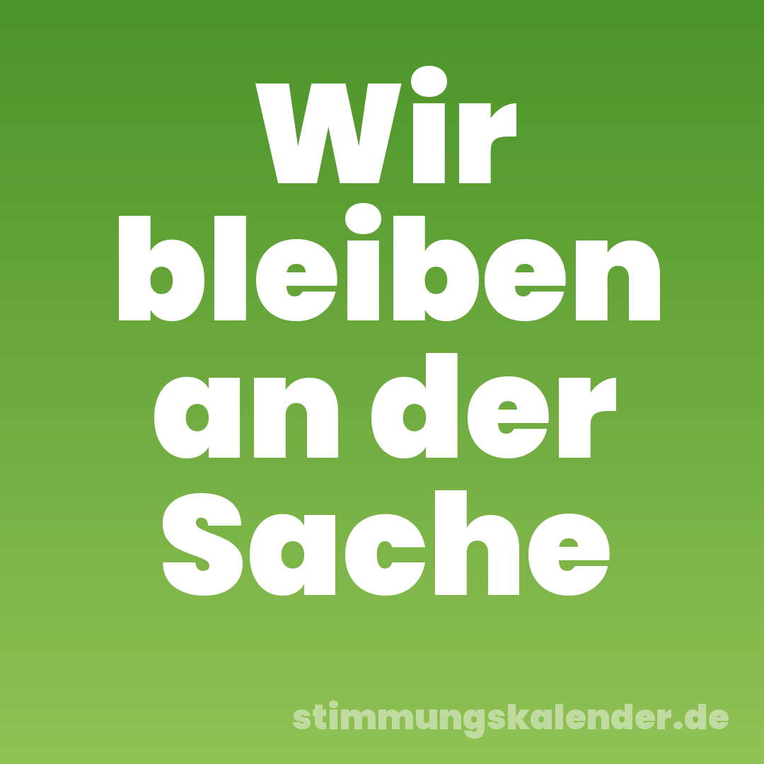 Wir bleiben an der Sache