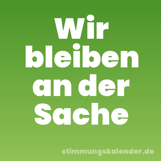 Wir bleiben an der Sache