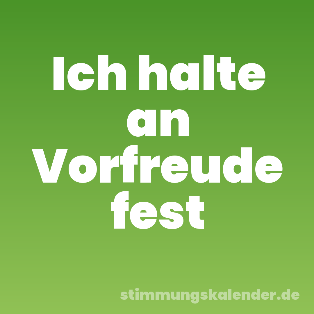 Ich halte an Vorfreude fest
