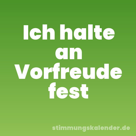 Ich halte an Vorfreude fest