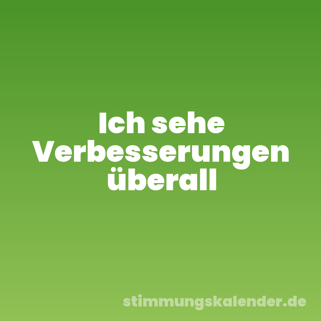 Ich sehe Verbesserungen überall