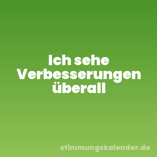 Ich sehe Verbesserungen überall