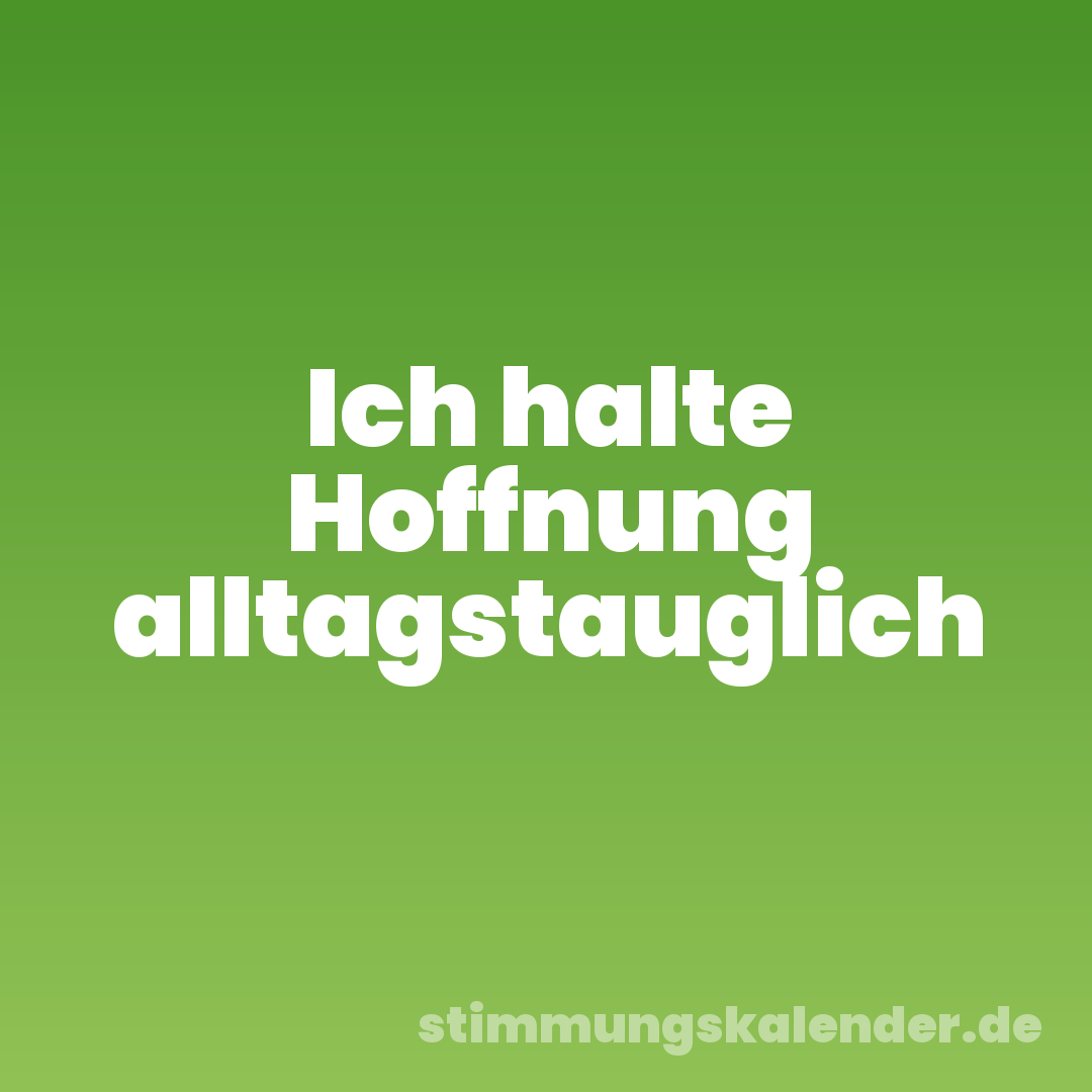 Ich halte Hoffnung alltagstauglich