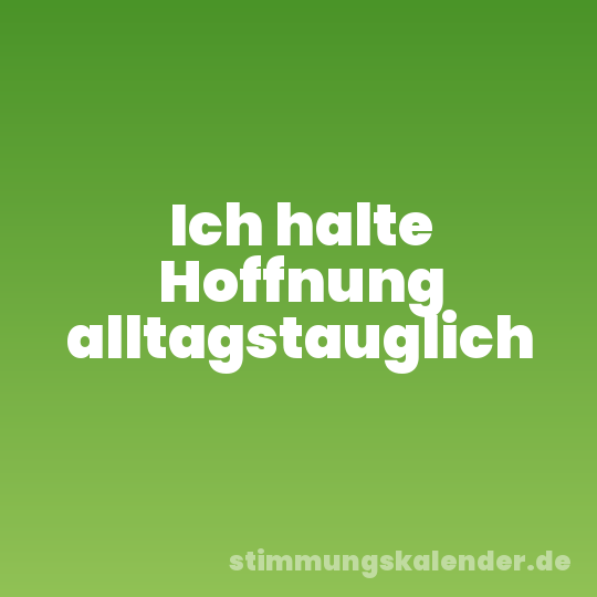 Ich halte Hoffnung alltagstauglich