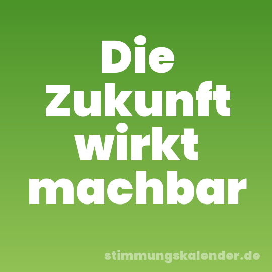 Die Zukunft wirkt machbar