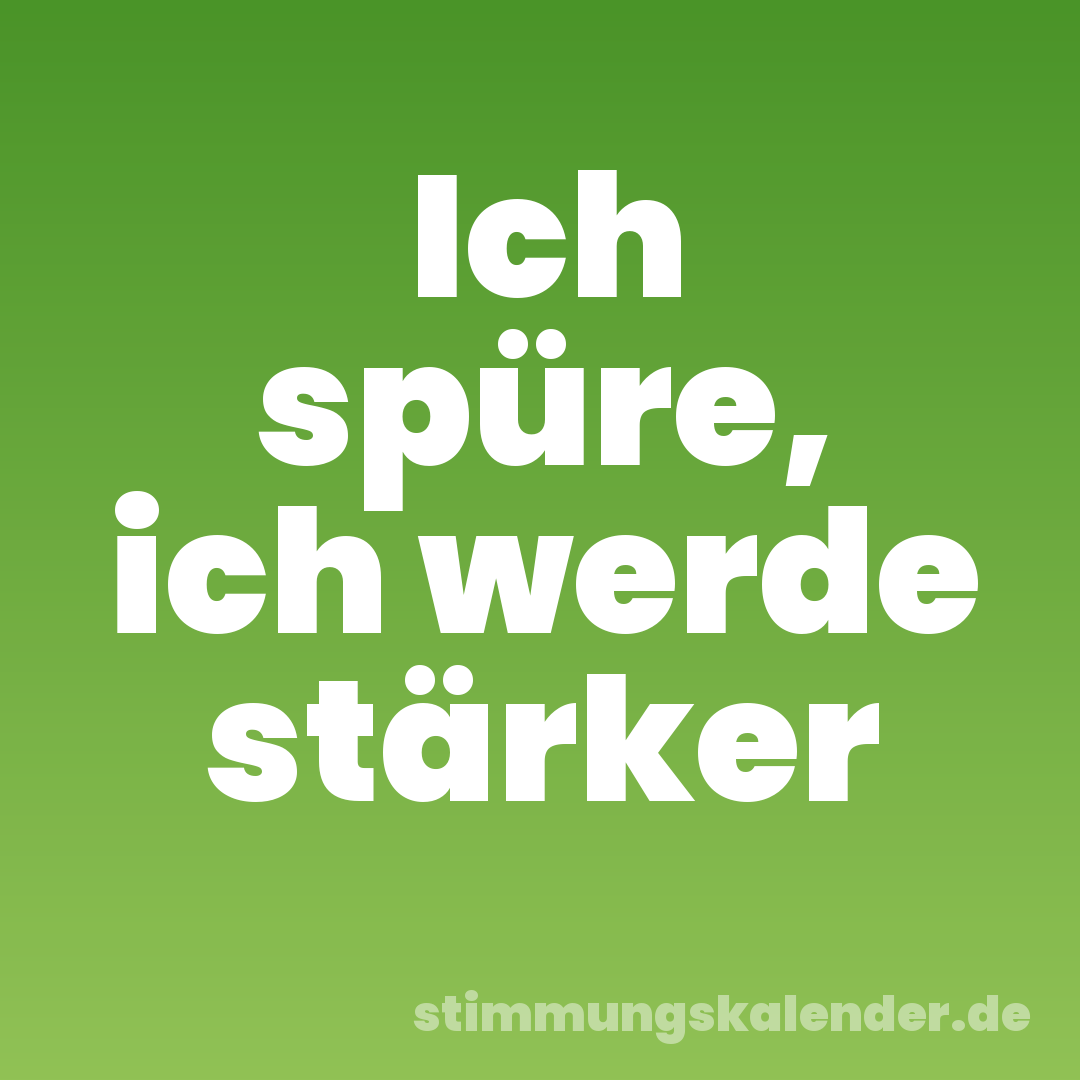 Ich spüre, ich werde stärker