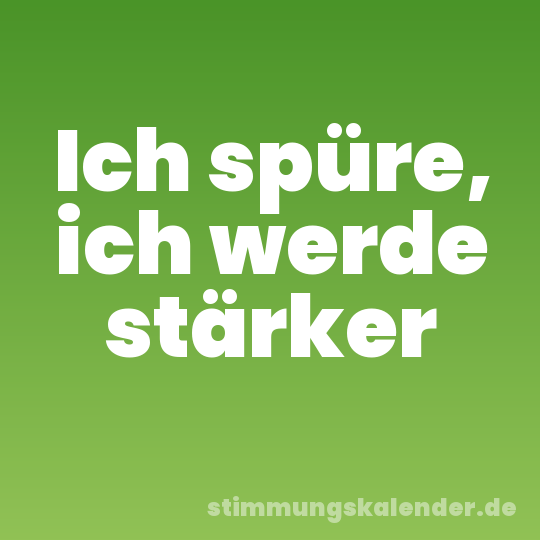 Ich spüre, ich werde stärker