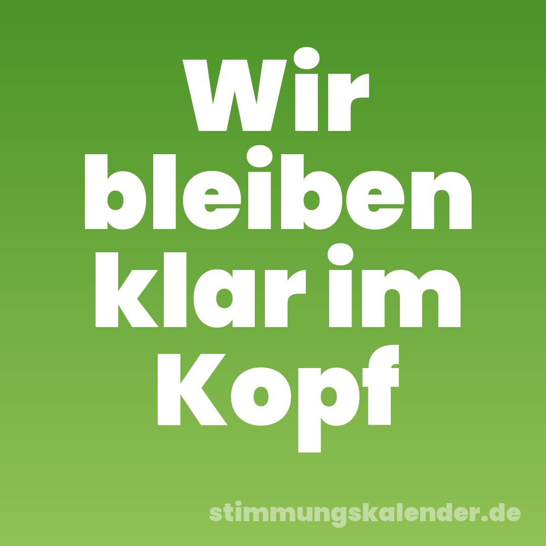 Wir bleiben klar im Kopf