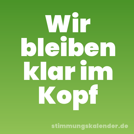 Wir bleiben klar im Kopf