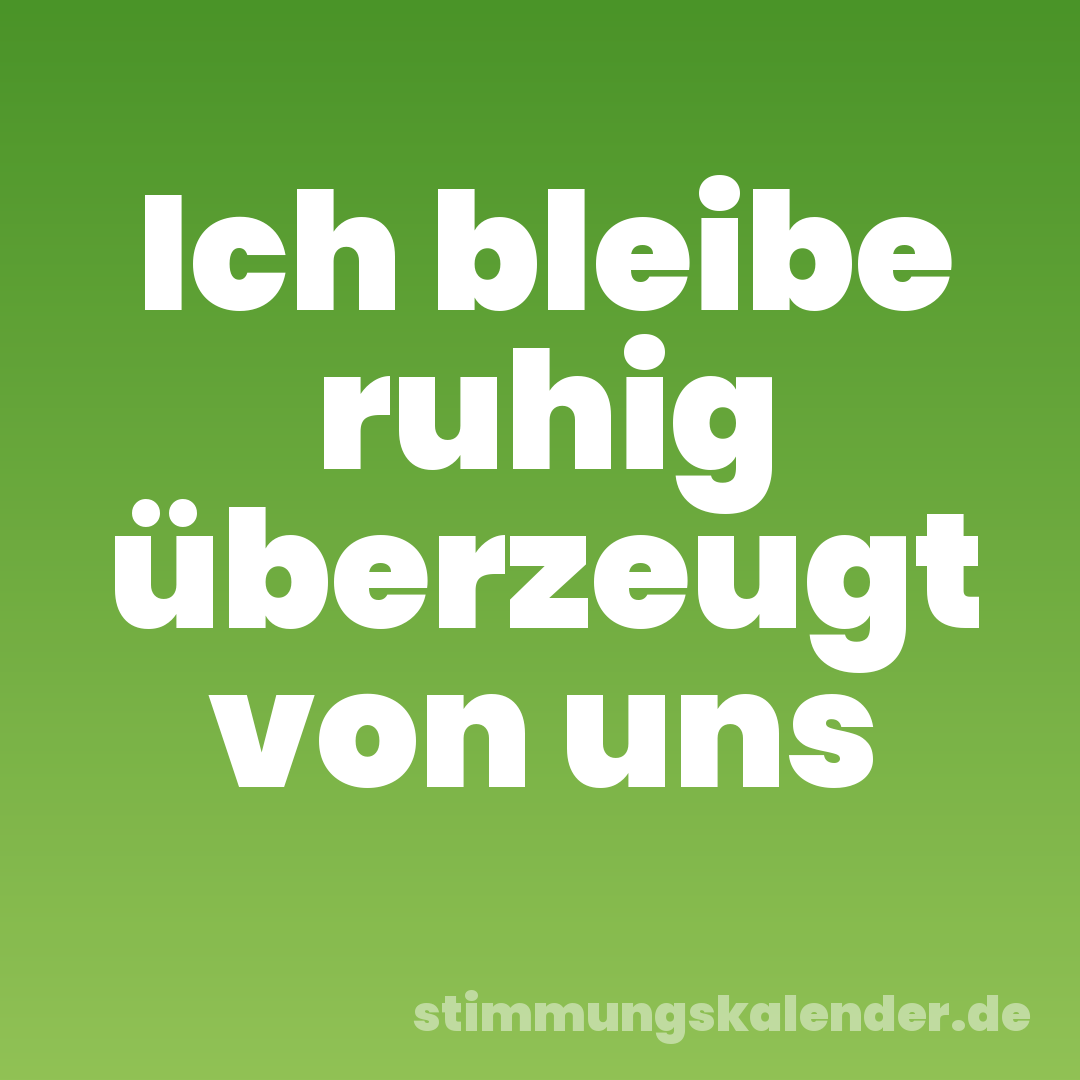 Ich bleibe ruhig überzeugt von uns
