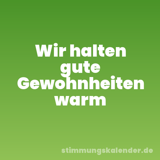 Wir halten gute Gewohnheiten warm