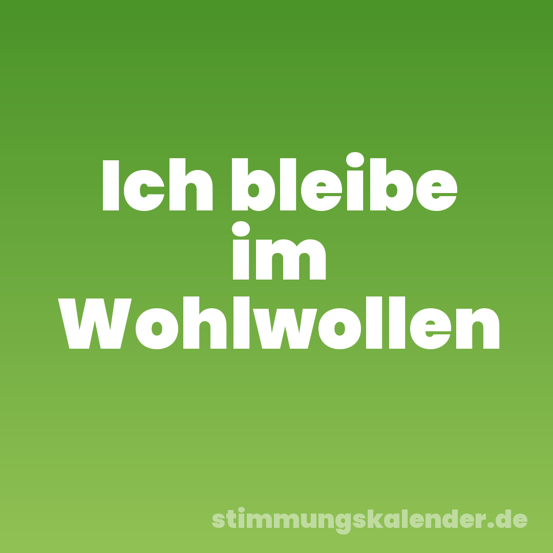 Ich bleibe im Wohlwollen