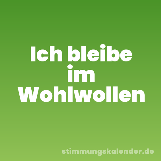 Ich bleibe im Wohlwollen