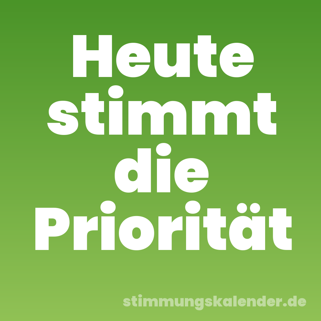 Heute stimmt die Priorität