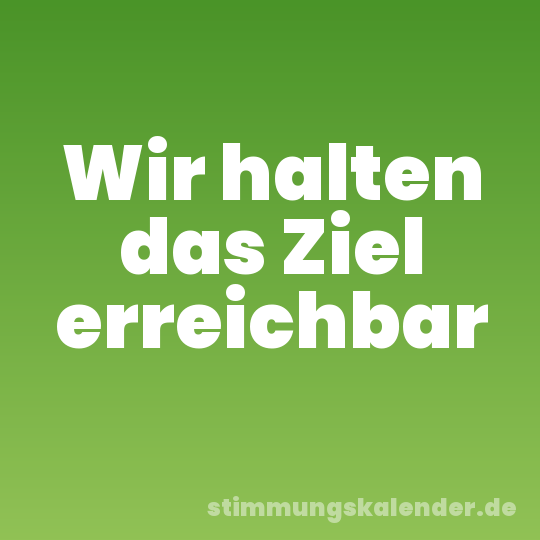 Wir halten das Ziel erreichbar