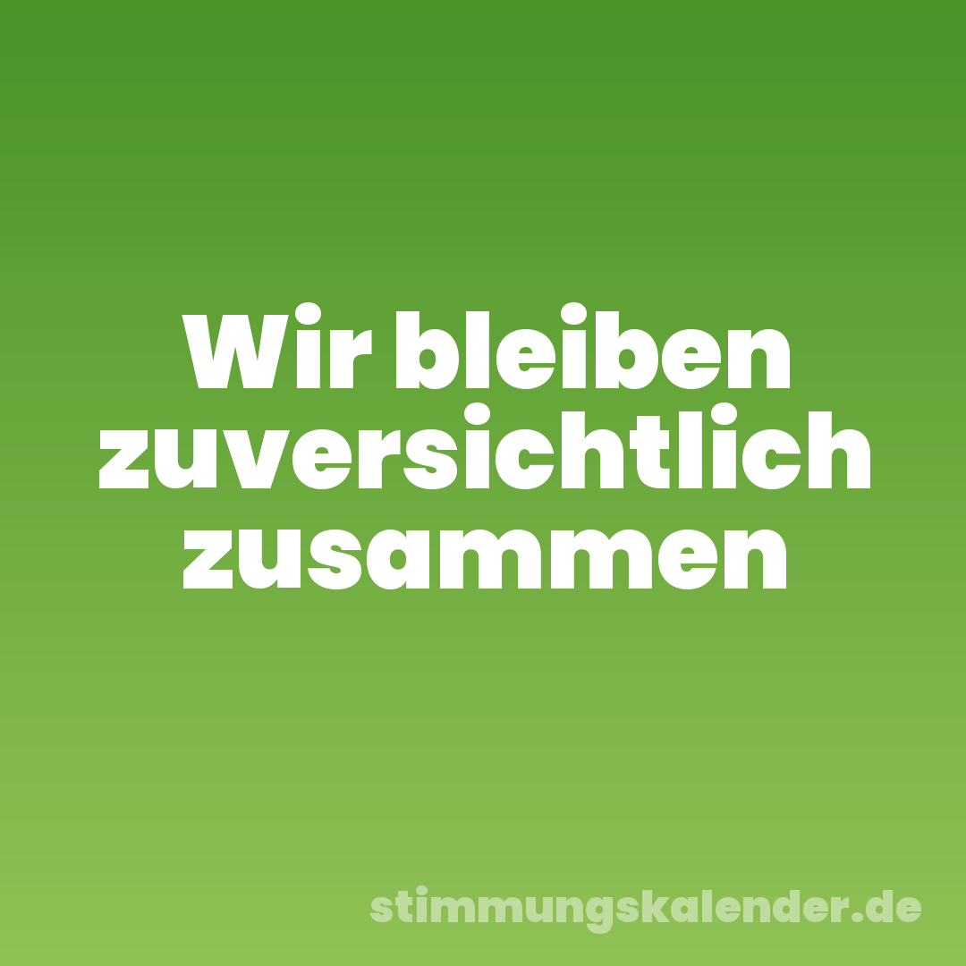 Wir bleiben zuversichtlich zusammen