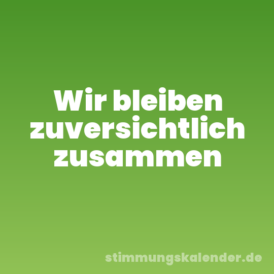 Wir bleiben zuversichtlich zusammen