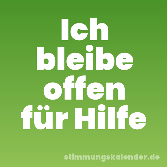 Ich bleibe offen für Hilfe