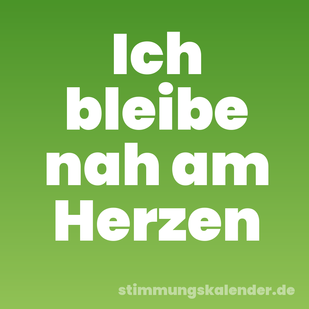 Ich bleibe nah am Herzen