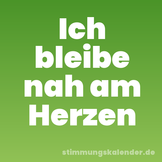 Ich bleibe nah am Herzen