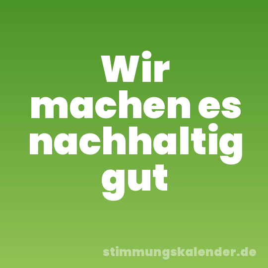 Wir machen es nachhaltig gut