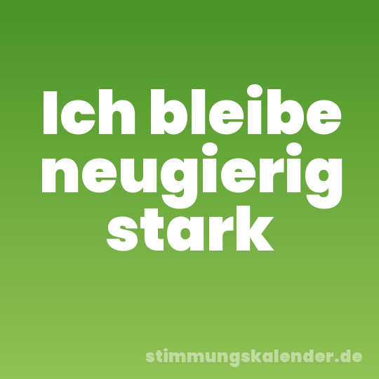 Ich bleibe neugierig stark