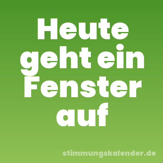 Heute geht ein Fenster auf