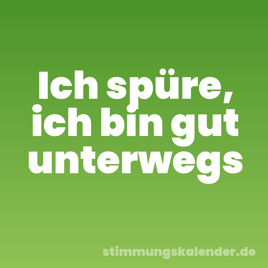 Ich spüre, ich bin gut unterwegs
