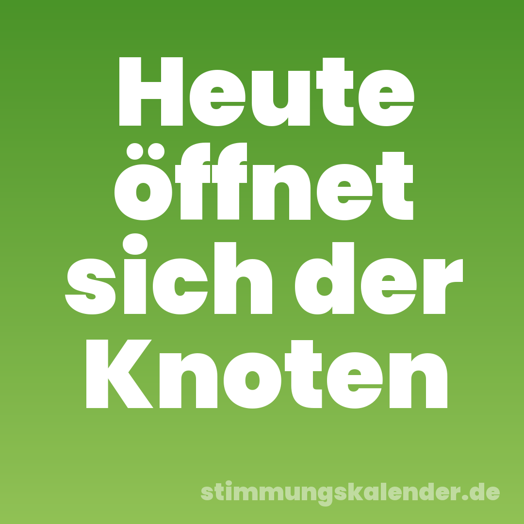 Heute öffnet sich der Knoten