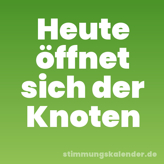 Heute öffnet sich der Knoten