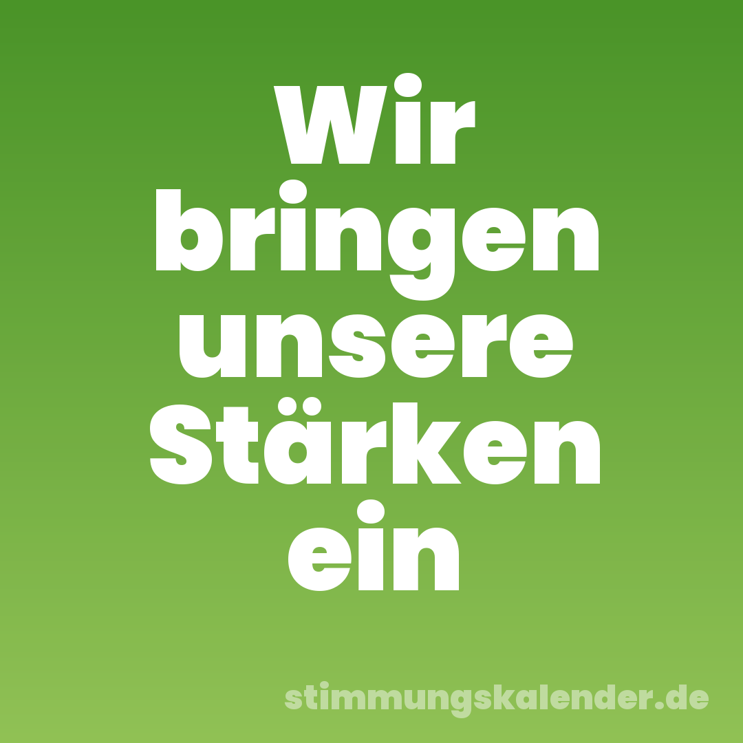 Wir bringen unsere Stärken ein