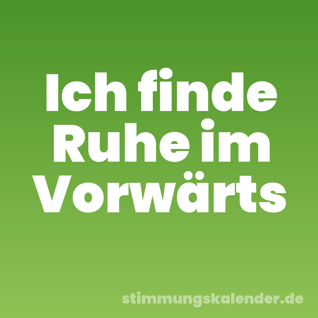 Ich finde Ruhe im Vorwärts