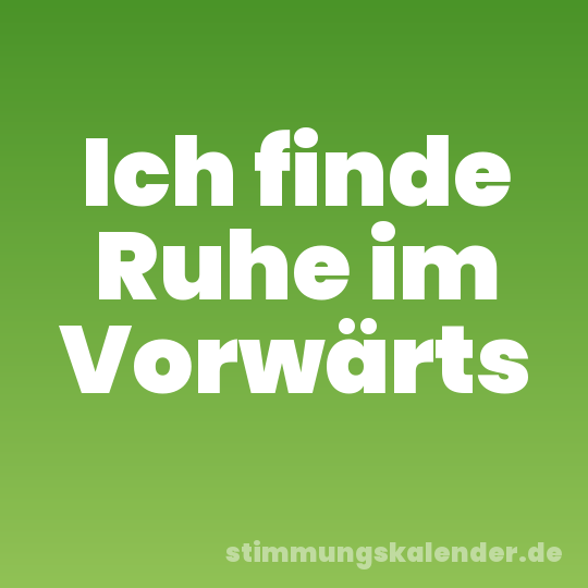 Ich finde Ruhe im Vorwärts