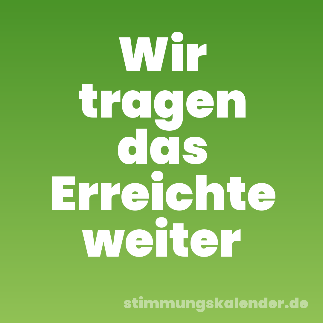 Wir tragen das Erreichte weiter