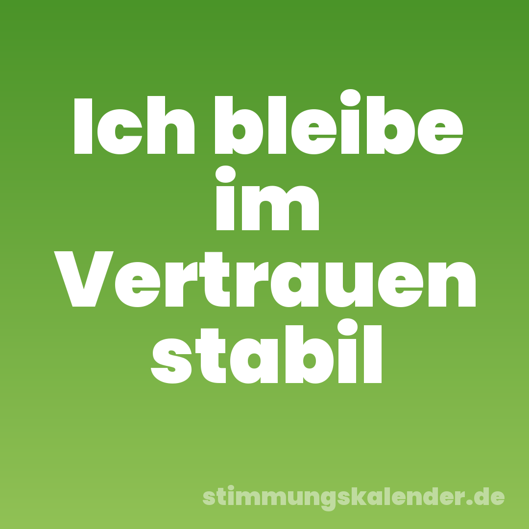 Ich bleibe im Vertrauen stabil