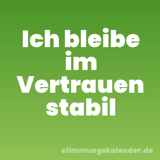 Ich bleibe im Vertrauen stabil
