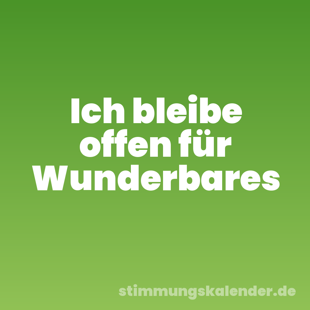 Ich bleibe offen für Wunderbares
