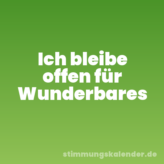Ich bleibe offen für Wunderbares