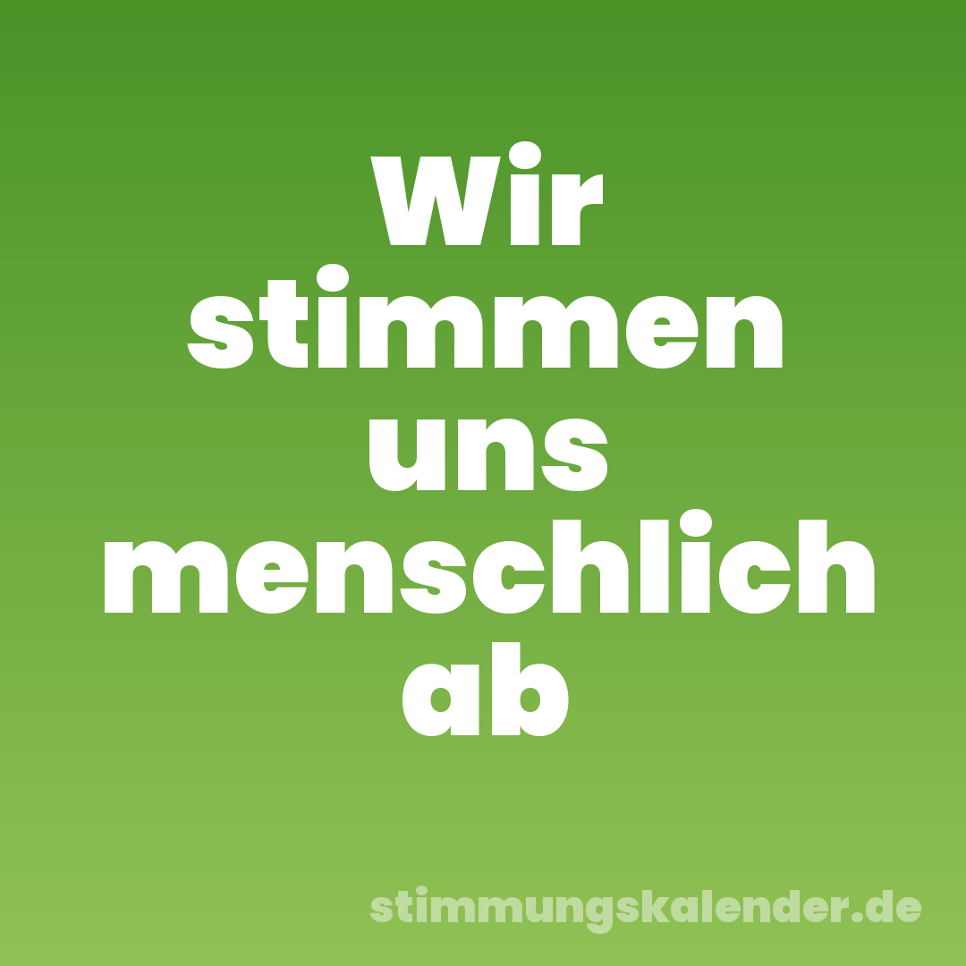 Wir stimmen uns menschlich ab