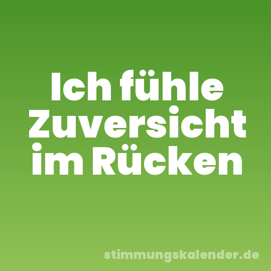 Ich fühle Zuversicht im Rücken