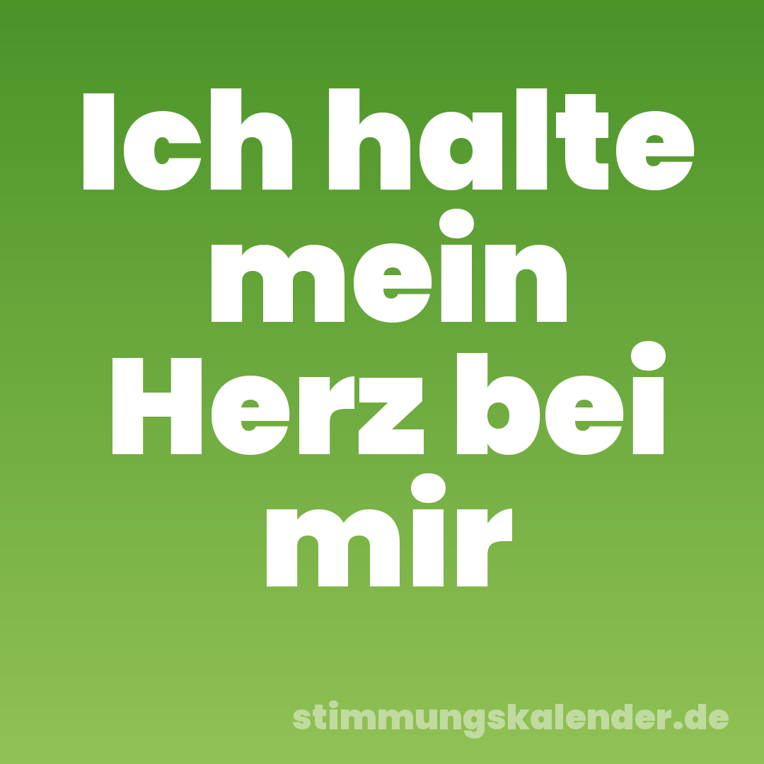 Ich halte mein Herz bei mir