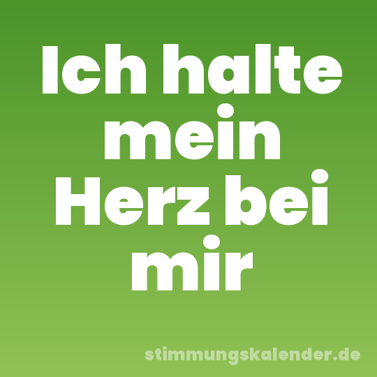 Ich halte mein Herz bei mir