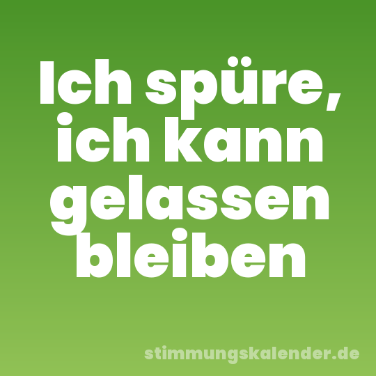 Ich spüre, ich kann gelassen bleiben