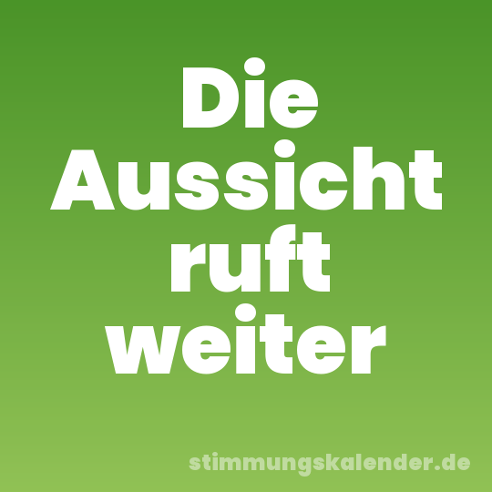 Die Aussicht ruft weiter