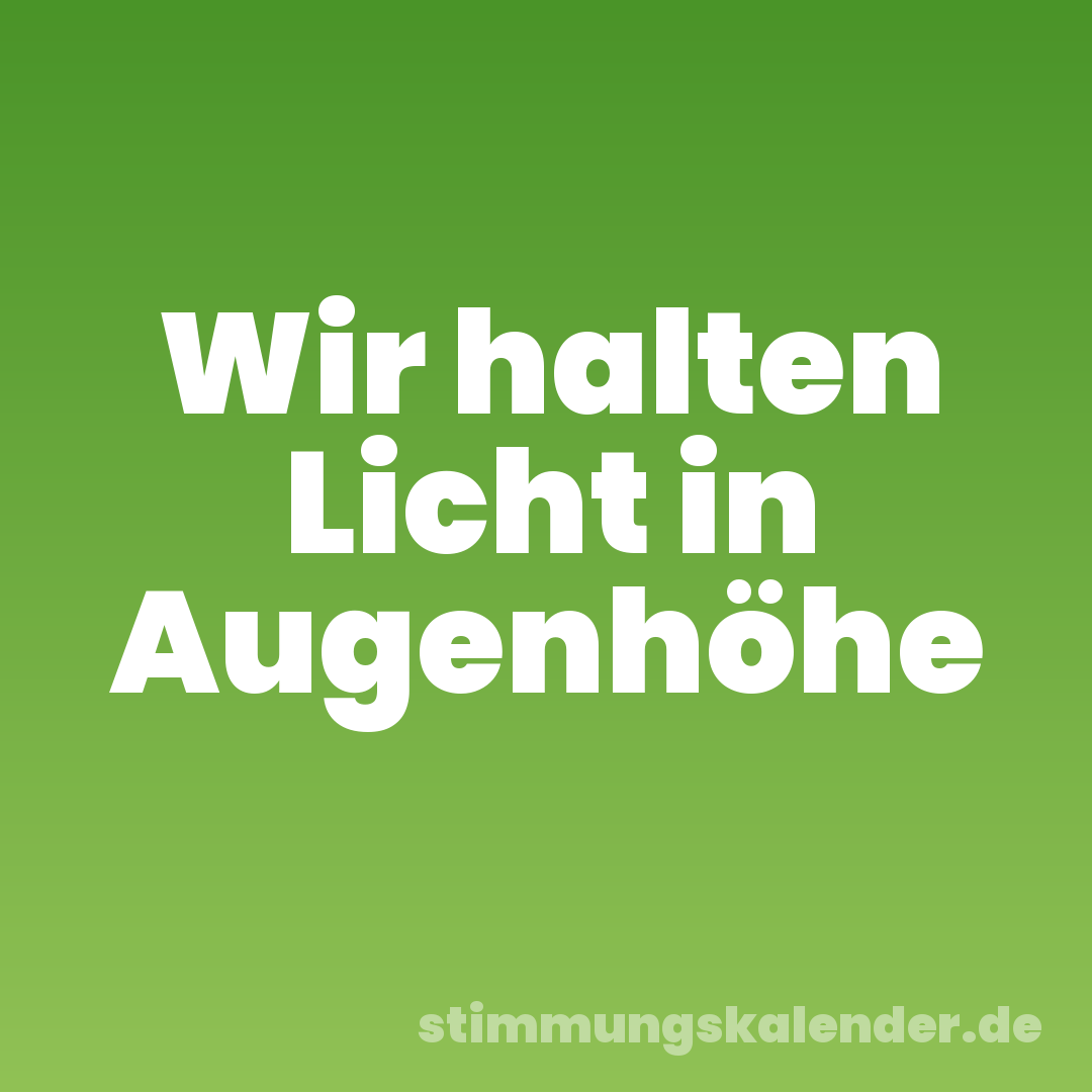 Wir halten Licht in Augenhöhe