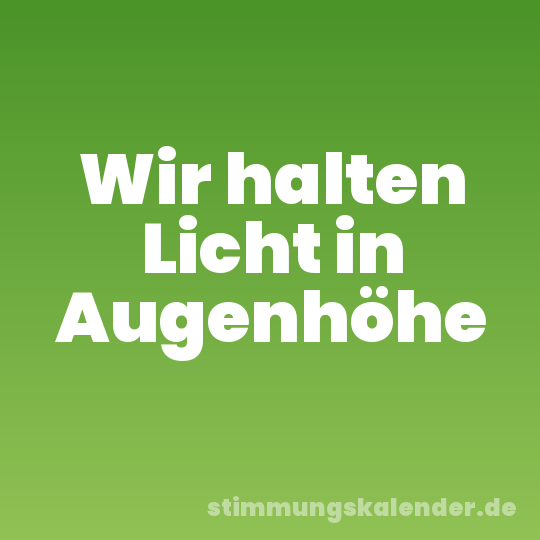 Wir halten Licht in Augenhöhe